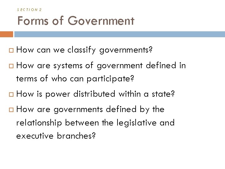 SECTION 2 Forms of Government How can we classify governments? How are systems of