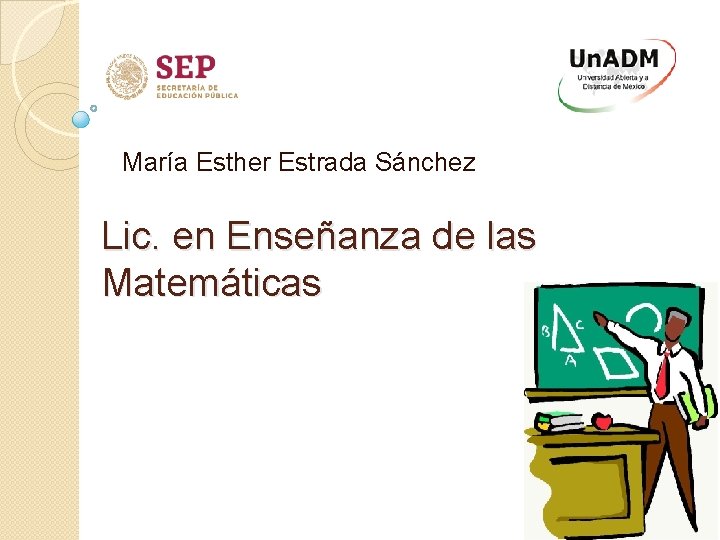 María Esther Estrada Sánchez Lic. en Enseñanza de las Matemáticas 