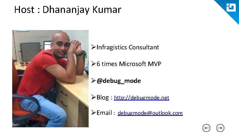 Host : Dhananjay Kumar ØInfragistics Consultant Ø 6 times Microsoft MVP Ø@debug_mode ØBlog : Host : Dhananjay Kumar ØInfragistics Consultant Ø 6 times Microsoft MVP Ø@debug_mode ØBlog :
