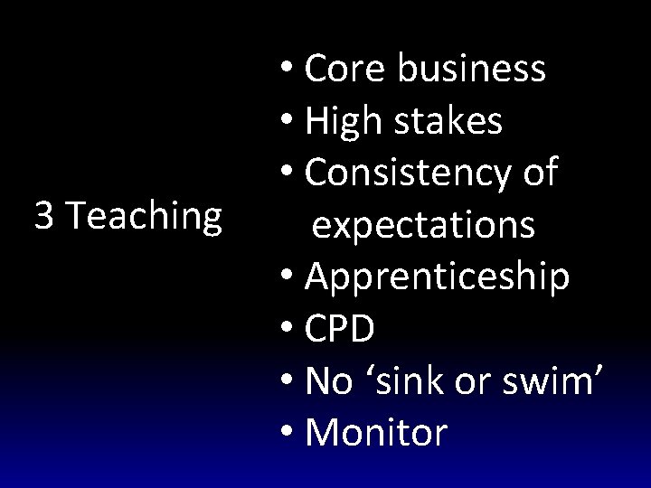 3 Teaching • Core business • High stakes • Consistency of expectations • Apprenticeship