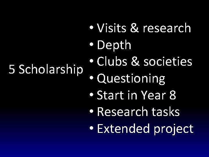  • Visits & research • Depth • Clubs & societies 5 Scholarship •