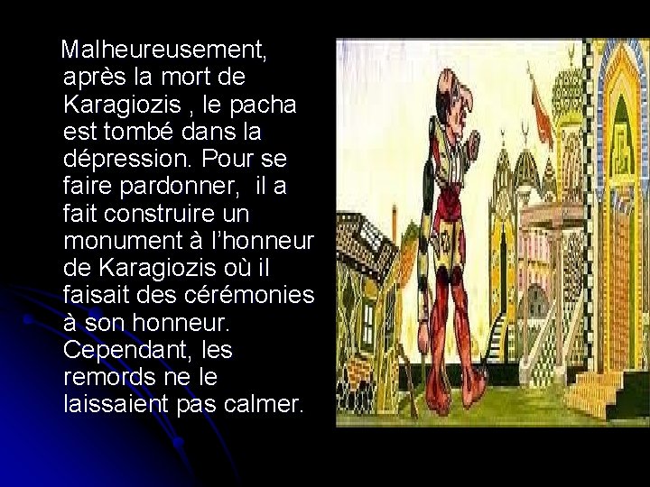 Malheureusement, après la mort de Karagiozis , le pacha est tombé dans la dépression. Malheureusement, après la mort de Karagiozis , le pacha est tombé dans la dépression.