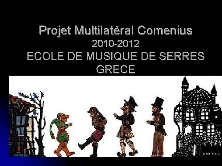 Projet Multilatéral Comenius 2010 -2012 ECOLE DE MUSIQUE DE SERRES GRECE Projet Multilatéral Comenius 2010 -2012 ECOLE DE MUSIQUE DE SERRES GRECE
