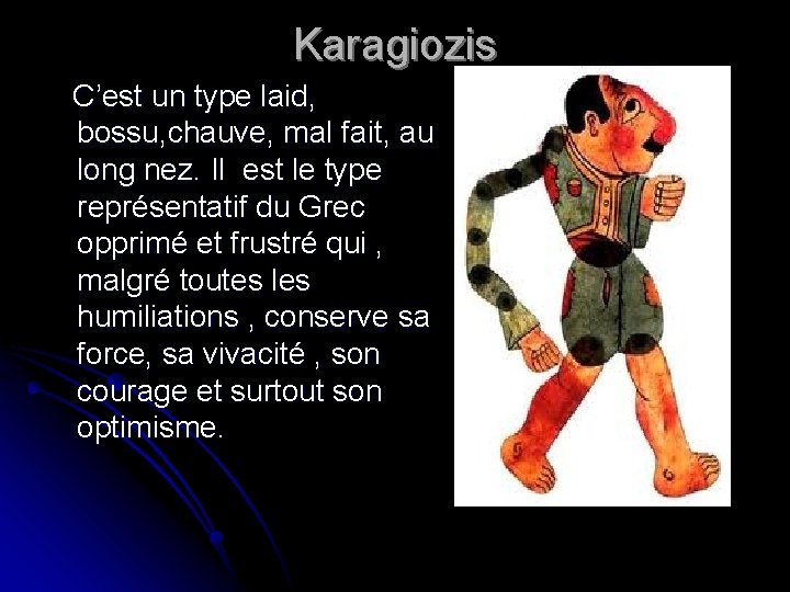 Karagiozis C’est un type laid, bossu, chauve, mal fait, au long nez. Il est