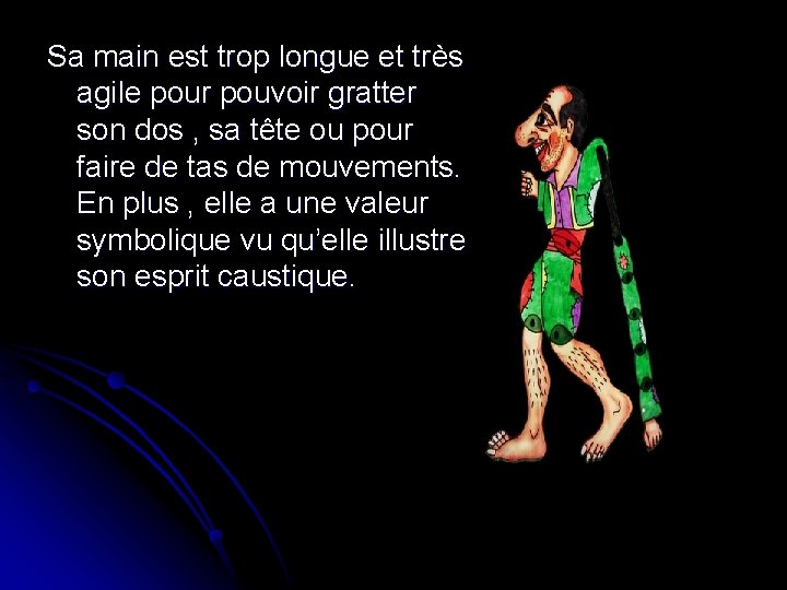 Sa main est trop longue et très agile pour pouvoir gratter son dos ,