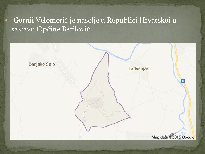 • Gornji Velemerić je naselje u Republici Hrvatskoj u sastavu Općine Barilović. 
