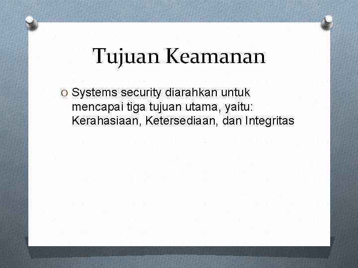 Tujuan Keamanan O Systems security diarahkan untuk mencapai tiga tujuan utama, yaitu: Kerahasiaan, Ketersediaan,