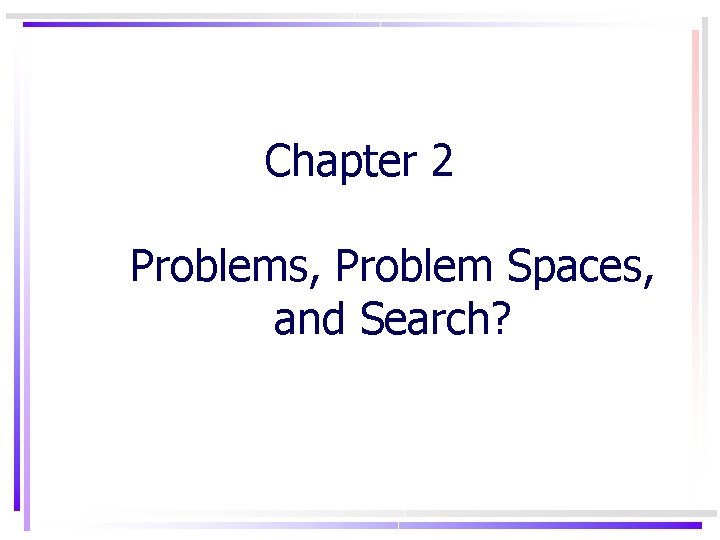 Chapter 2 Problems, Problem Spaces, and Search? 