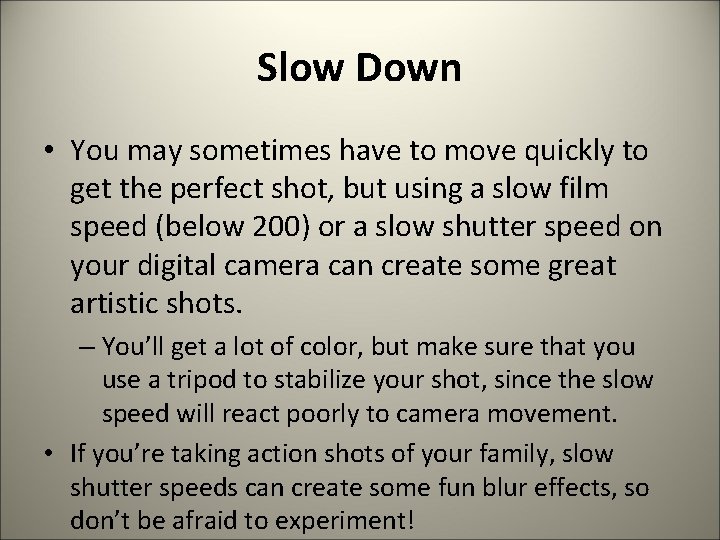 Slow Down • You may sometimes have to move quickly to get the perfect