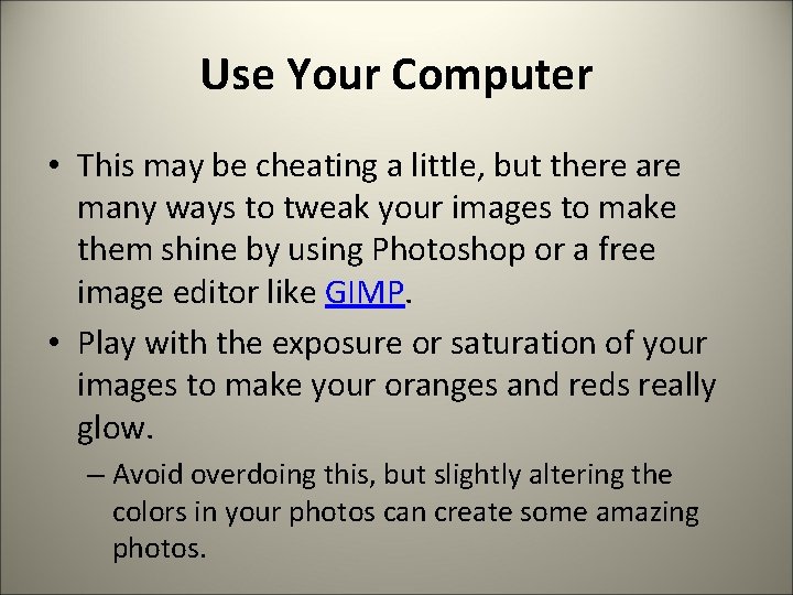 Use Your Computer • This may be cheating a little, but there are many