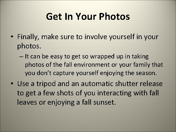 Get In Your Photos • Finally, make sure to involve yourself in your photos.