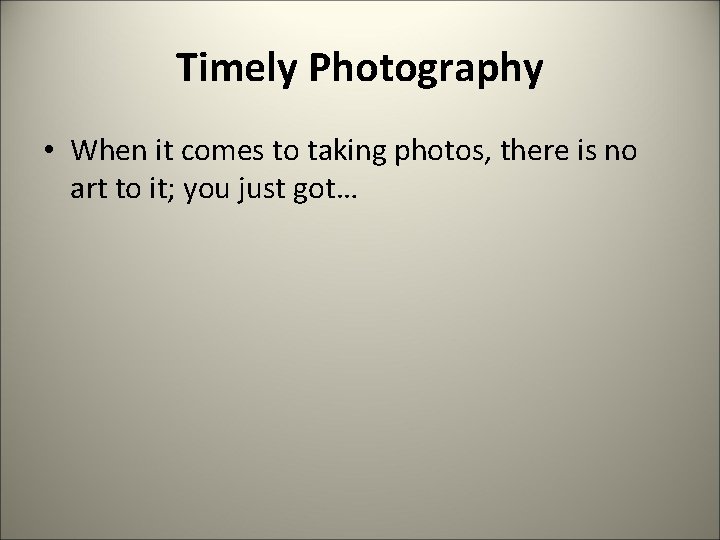 Timely Photography • When it comes to taking photos, there is no art to