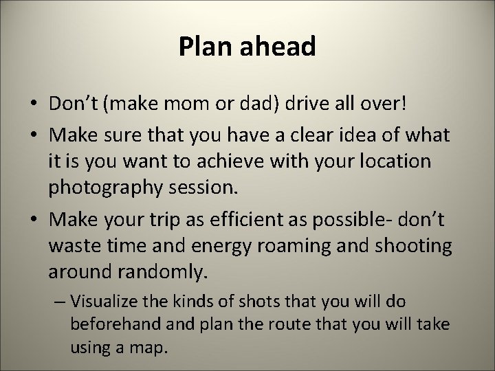 Plan ahead • Don’t (make mom or dad) drive all over! • Make sure