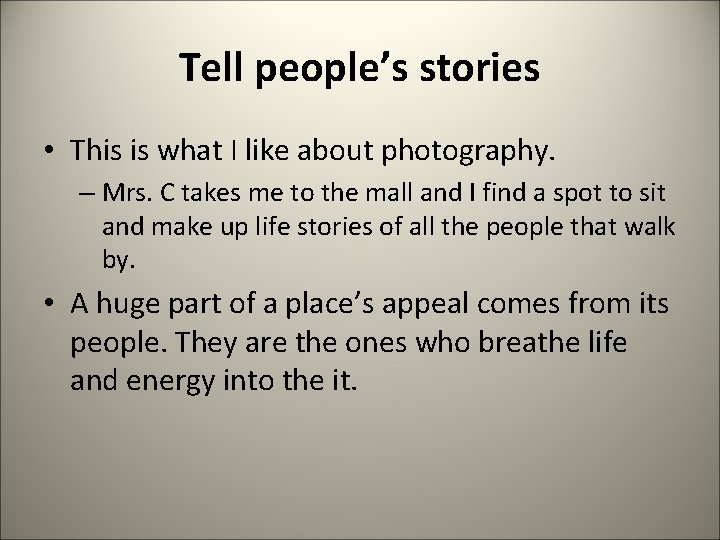 Tell people’s stories • This is what I like about photography. – Mrs. C