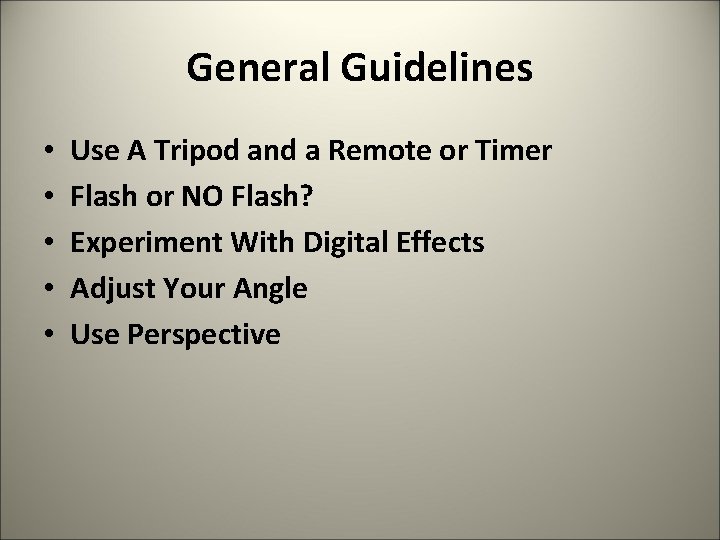 General Guidelines • • • Use A Tripod and a Remote or Timer Flash