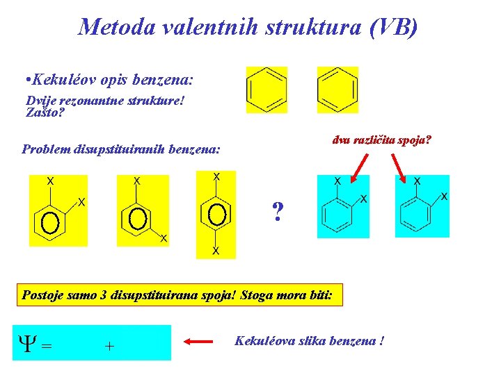 Metoda valentnih struktura (VB) • Kekuléov opis benzena: Dvije rezonantne strukture! Zašto? dva različita