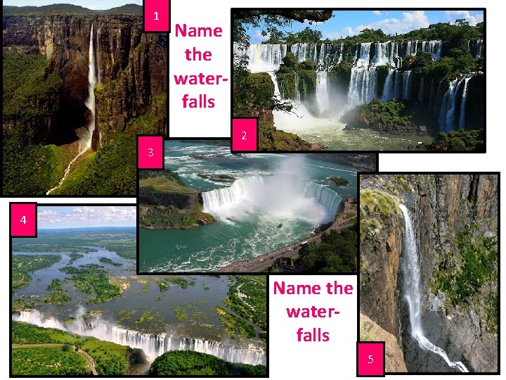 1 Name the waterfalls 2 3 4 Name the waterfalls 5 