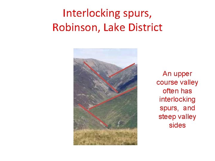 Interlocking spurs, Robinson, Lake District An upper course valley often has interlocking spurs, and