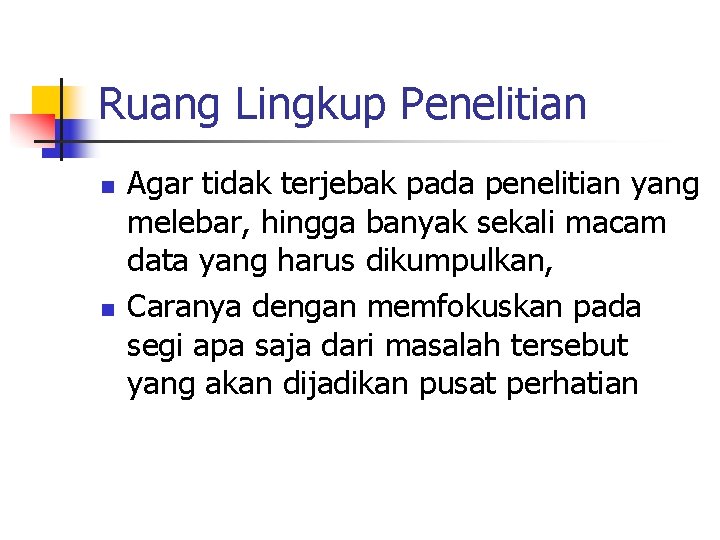 Ruang Lingkup Penelitian n n Agar tidak terjebak pada penelitian yang melebar, hingga banyak