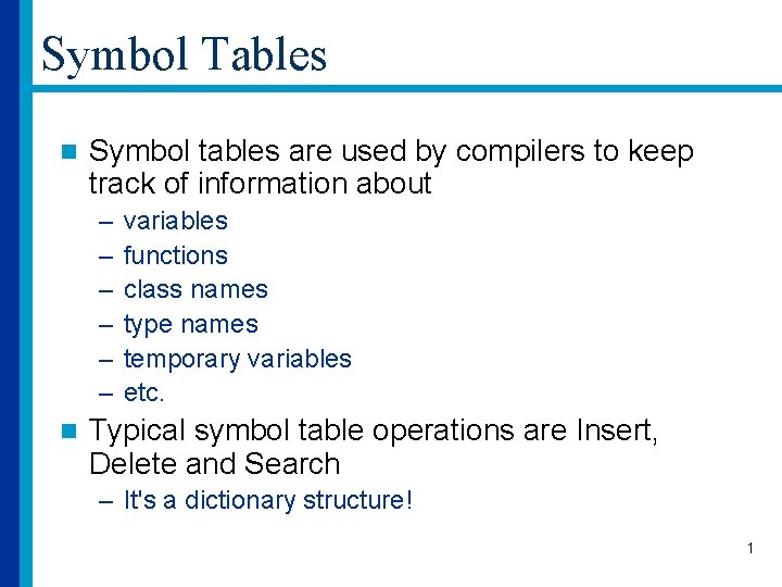 Symbol Tables n Symbol tables are used by compilers to keep track of information