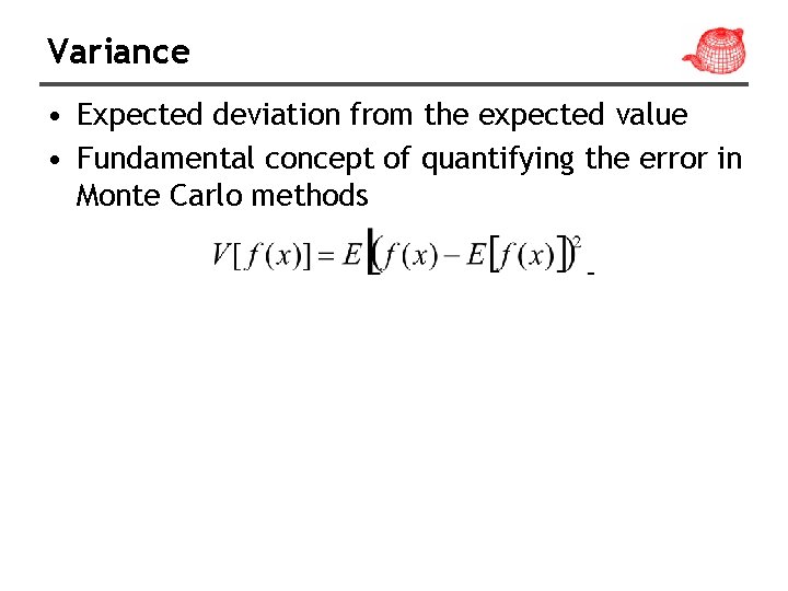 Variance • Expected deviation from the expected value • Fundamental concept of quantifying the