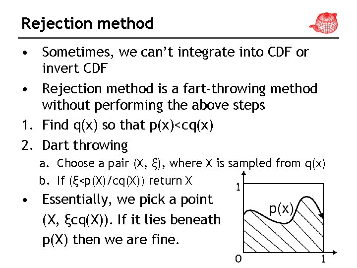 Rejection method • Sometimes, we can’t integrate into CDF or invert CDF • Rejection