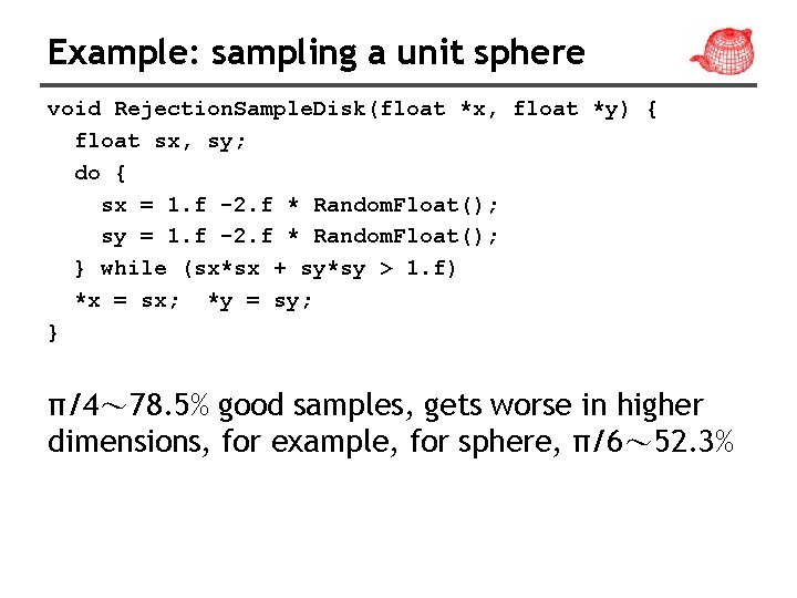 Example: sampling a unit sphere void Rejection. Sample. Disk(float *x, float *y) { float