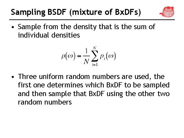 Sampling BSDF (mixture of Bx. DFs) • Sample from the density that is the