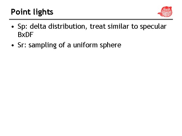 Point lights • Sp: delta distribution, treat similar to specular Bx. DF • Sr:
