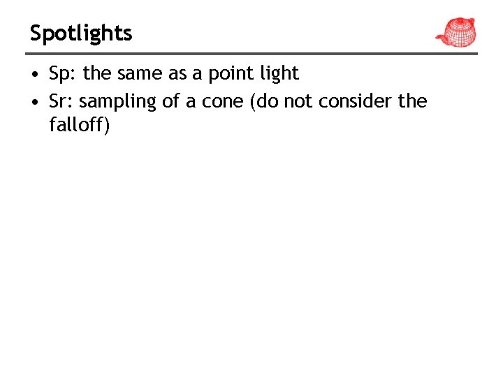 Spotlights • Sp: the same as a point light • Sr: sampling of a