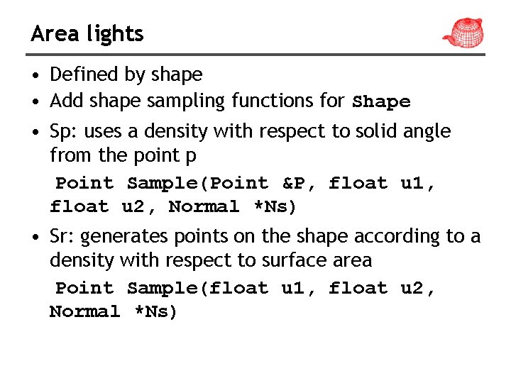 Area lights • Defined by shape • Add shape sampling functions for Shape •