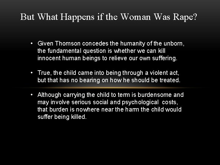 But What Happens if the Woman Was Rape? • Given Thomson concedes the humanity