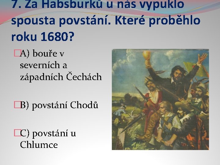 7. Za Habsburků u nás vypuklo spousta povstání. Které proběhlo roku 1680? �A) bouře
