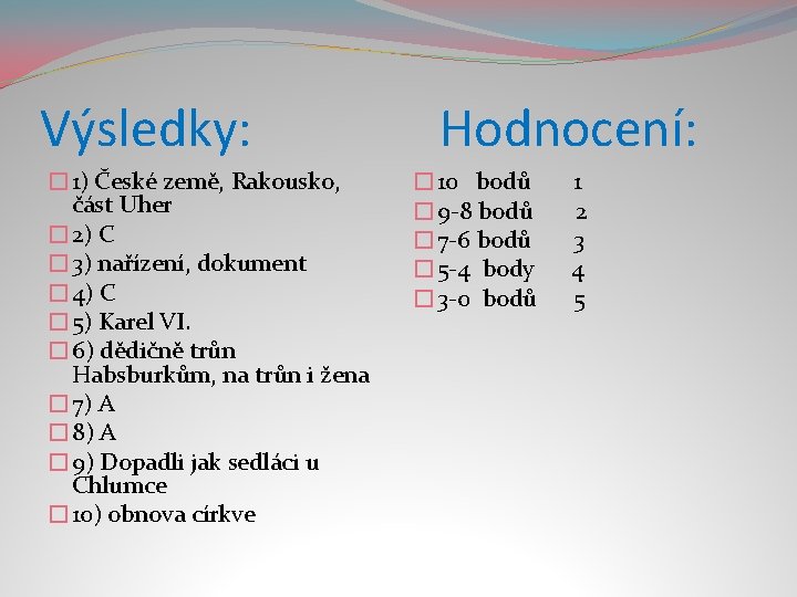 Výsledky: � 1) České země, Rakousko, část Uher � 2) C � 3) nařízení,