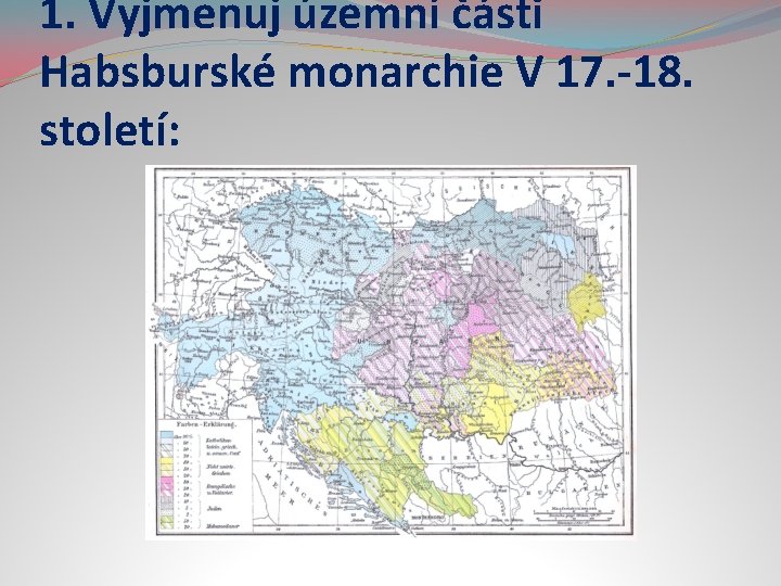 1. Vyjmenuj územní části Habsburské monarchie V 17. -18. století: 