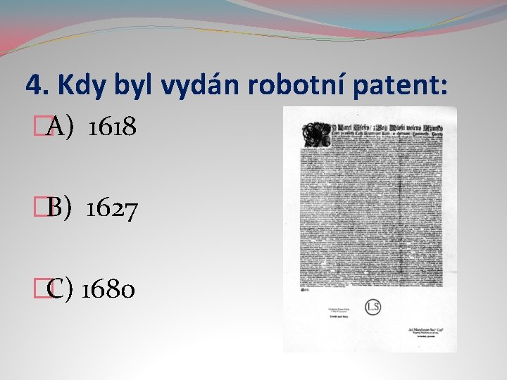 4. Kdy byl vydán robotní patent: �A) 1618 �B) 1627 �C) 1680 4. Kdy byl vydán robotní patent: �A) 1618 �B) 1627 �C) 1680