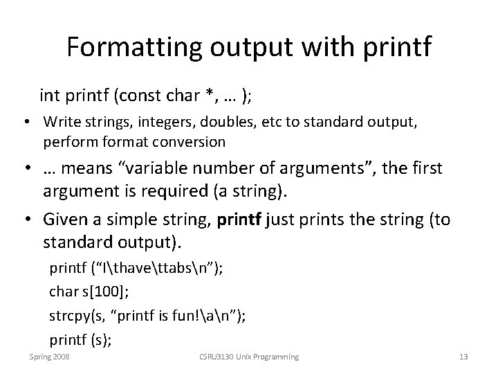 Formatting output with printf int printf (const char *, … ); • Write strings,