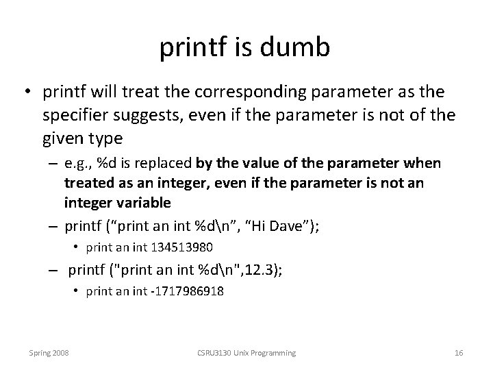 printf is dumb • printf will treat the corresponding parameter as the specifier suggests,
