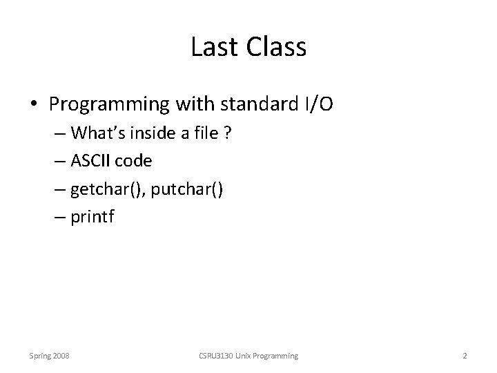 Last Class • Programming with standard I/O – What’s inside a file ? –