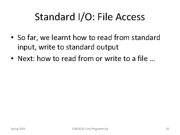 Standard I/O: File Access • So far, we learnt how to read from standard