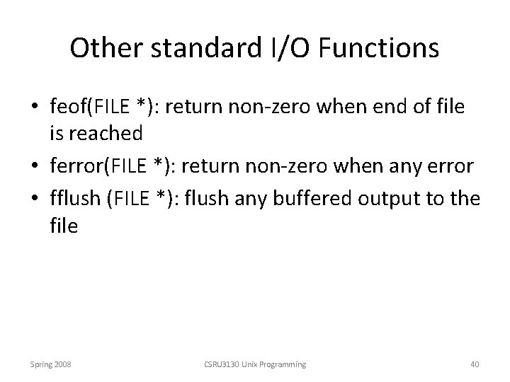 Other standard I/O Functions • feof(FILE *): return non-zero when end of file is