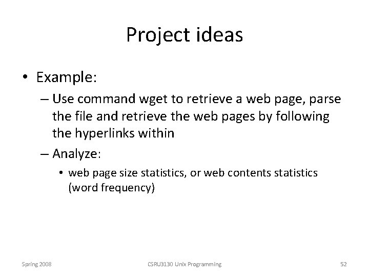 Project ideas • Example: – Use command wget to retrieve a web page, parse
