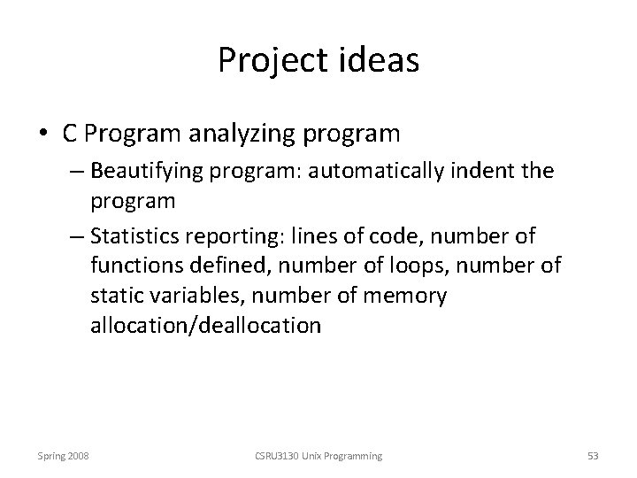 Project ideas • C Program analyzing program – Beautifying program: automatically indent the program