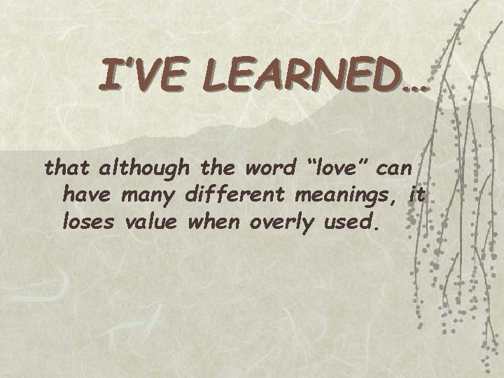 I’VE LEARNED… that although the word “love” can have many different meanings, it loses I’VE LEARNED… that although the word “love” can have many different meanings, it loses