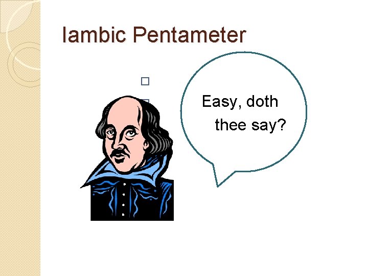Iambic Pentameter � � � Easy, doth thee say? 
