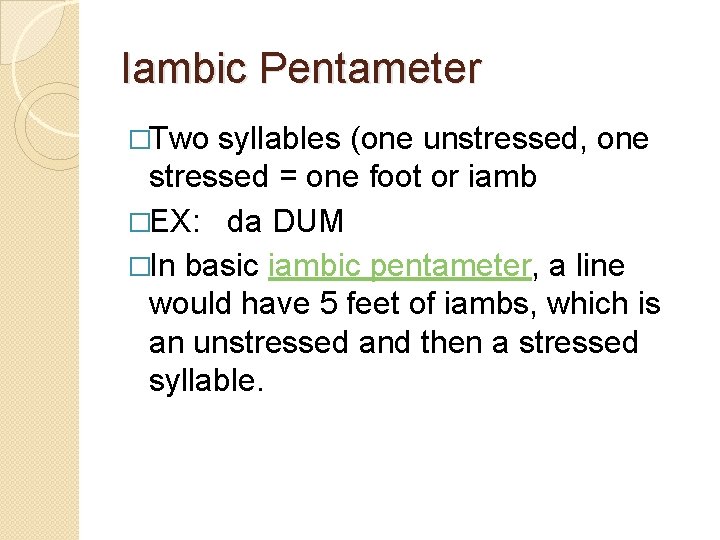 Iambic Pentameter �Two syllables (one unstressed, one stressed = one foot or iamb �EX: