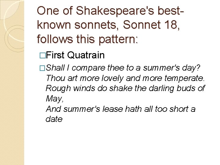 One of Shakespeare's bestknown sonnets, Sonnet 18, follows this pattern: �First �Shall Quatrain I