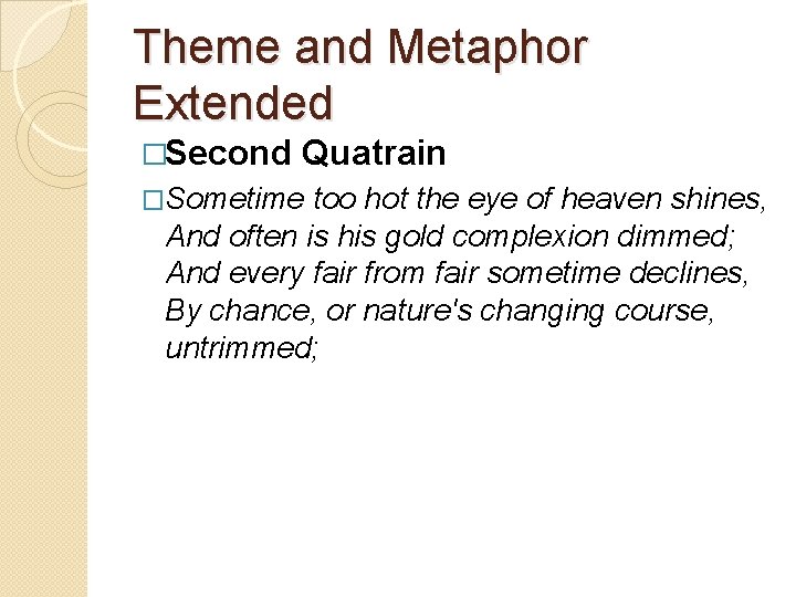 Theme and Metaphor Extended �Second Quatrain �Sometime too hot the eye of heaven shines,