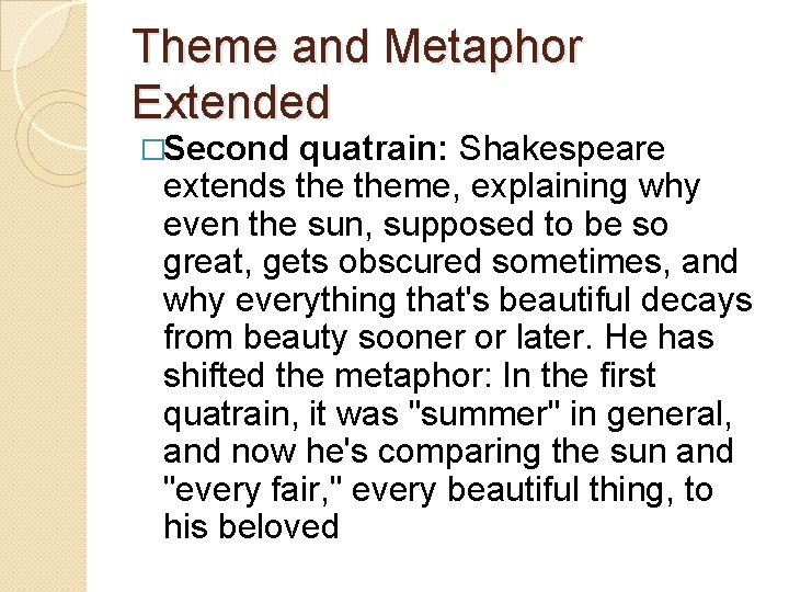 Theme and Metaphor Extended �Second quatrain: Shakespeare extends theme, explaining why even the sun,