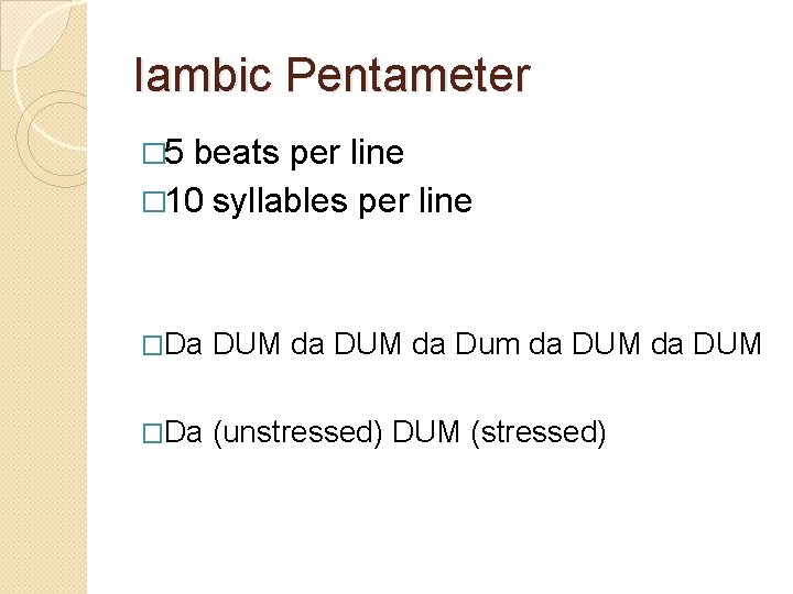 Iambic Pentameter � 5 beats per line � 10 syllables per line �Da DUM